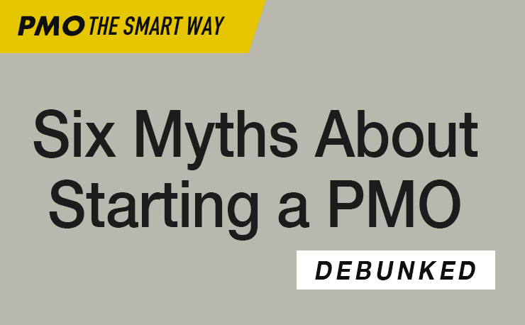 6 Myths about Starting a PMO (Project Management Office) debunked