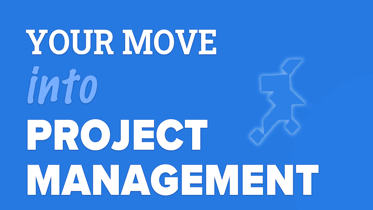 Your Move Into Project Management is an online course that teaches you how to break into project management