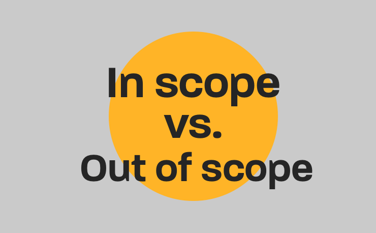 In scope vs. out of scope- this article explains the difference as it relates to project management